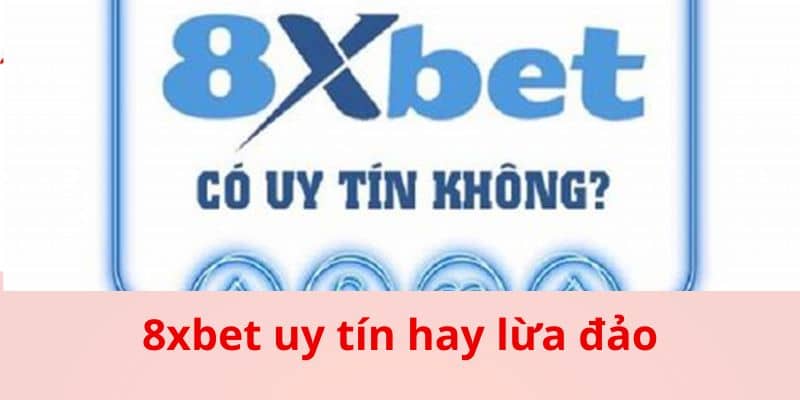 Sự Thật Về 8xbet Uy Tín Hay Lừa Đảo Dành Cho Người Chơi - bản quyền Kèo Nhà Cái 55 Tổng quan sơ bộ về nhà cái 8xbet