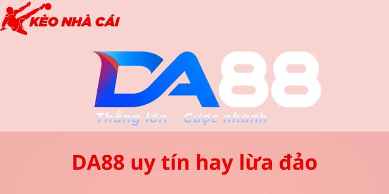 Giải Mã Câu Hỏi DA88 Uy Tín Hay Lừa Đảo Từ Kèo Nhà Cái - bản quyền Kèo Nhà Cái 55 Nhận biết DA88 uy tín hay lừa đảo
