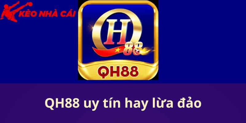 Lời Giải Cho Thắc Mắc QH88 Uy Tín Hay Lừa Đảo Từ Kèo Nhà Cái - bản quyền Kèo Nhà Cái 55 QH88 uy tín hay lừa đảo - Thực hư về tin đồn