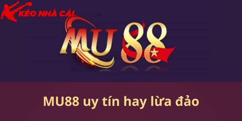 Giải Mã Thắc Mắc Về Nhà Cái MU88 Uy Tín Hay Lừa Đảo - bản quyền Kèo Nhà Cái 55 Thông tin về câu hỏi MU88 uy tín hay lừa đảo