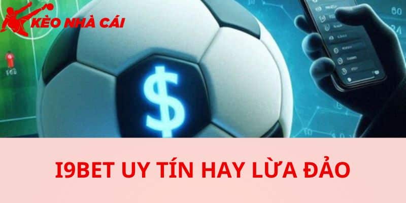 I9bet Có Lừa Đảo Hay Không - Giải Mã Về Những Tin Đồn Này - bản quyền Kèo Nhà Cái 55 Tin đồn I9BET lừa đảo bắt nguồn từ đâu