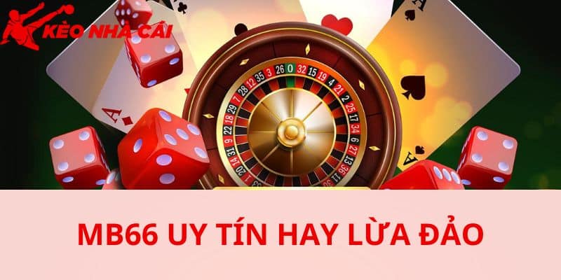 Mb66 Xóa Bỏ Mọi Tin Đồn Lừa Đảo Vô Căn Cứ Trên Internet - bản quyền Kèo Nhà Cái 55 MB66 xuất hiện dấu hiệu lừa đảo gì