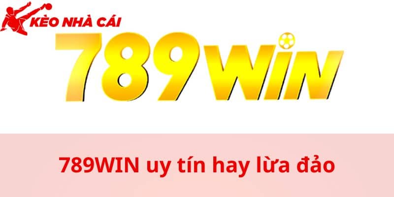Giải Đáp Thắc Mắc 789WIN Uy Tín Hay Lừa Đảo Từ Kèo Nhà Cái 5 - bản quyền Kèo Nhà Cái 55 Thắc mắc 789WIN uy tín hay lừa đảo từ đâu mà có?